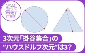 未解決問題、3次元の場合の「掛谷集合予想」を解決か? 米国、カナダの数学者らプレプリント公開【研究紹介】 レバテックラボ(レバテックLAB)
