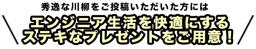 秀逸な川柳をご投稿いただいた方にはエンジニア生活を快適にするステキなプレゼントをご用意！