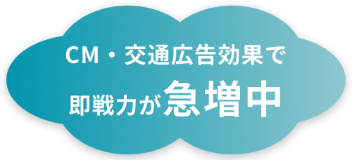 CM・交通広告効果で即戦力が急増中