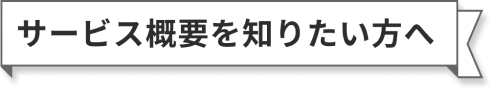 サービス概要を知りたい方へ