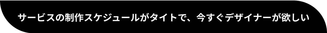 サービスの制作スケジュールがタイトで、今すぐデザイナーが欲しい
