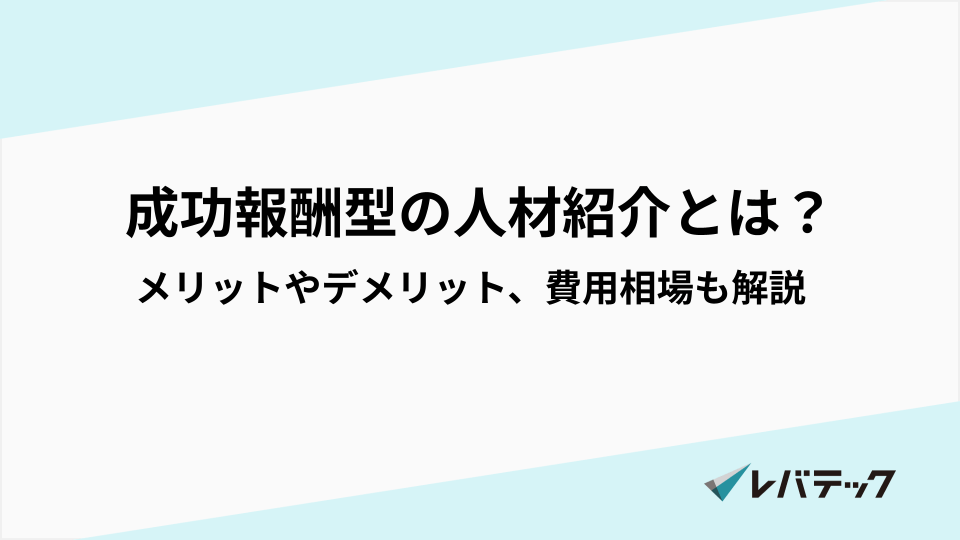 成功報酬型の人材紹介とは?メリットやデメリット、費用相場もあわせて解説
