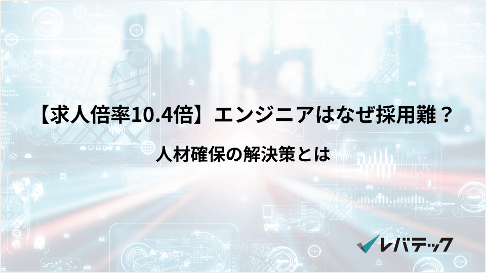 【エンジニア求人倍率10.4倍】なぜ採用できない？人材確保の解決策とは