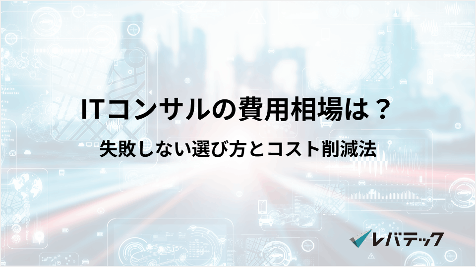 ITコンサルの費用相場は?失敗しない選び方とコスト削減法